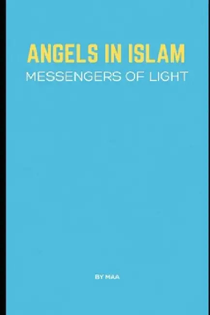 Angels in Islam: Messengers of Light by M. Aa