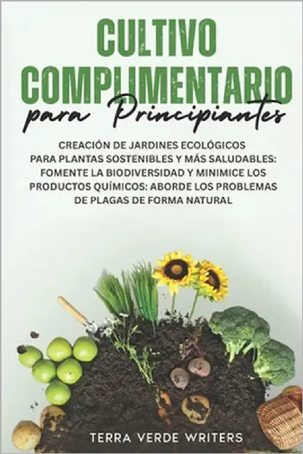 Cultivo Asociado para Principiantes: Crear Jardines Ecológicos para Plantas Más Sanas y Sostenibles: Fomenta la Biodiversidad y Reduce los Químicos - by Writers, Terra Verde