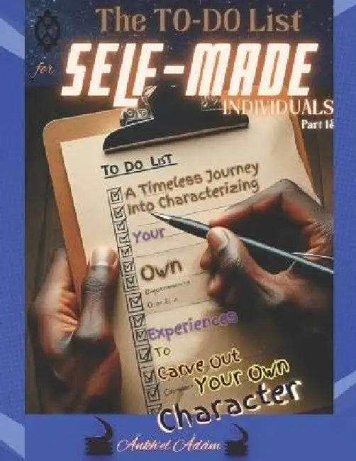 The TO-DO List for SELF-MADE Individuals: A Timeless Journey Into Characterizing Your Own Experiences To Carve Out Your Own Character by Ankh'el Ädäm