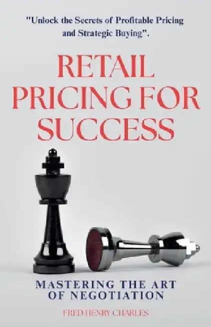 Retail Pricing for Success: Mastering the Art of Negotiation by Fred Henry Charles