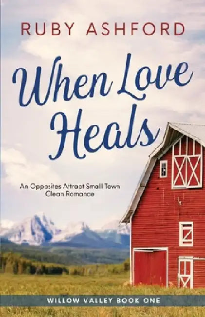 When Love Heals: A Later in Life, Opposites Attract, Small-Town Clean Romance by Ruby Ashford