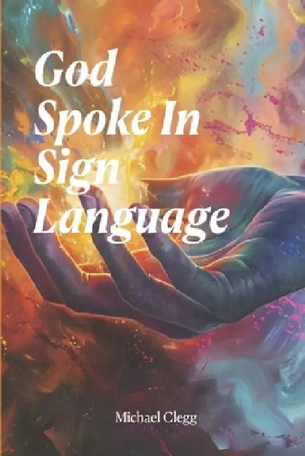 God Spoke In Sign Language by Michael Clegg