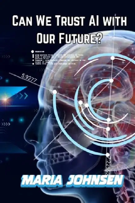 Can We Trust AI with Our Future? by Maria Johnsen