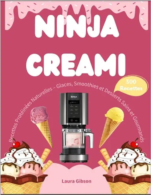 Ninja CREAMi: Recettes Protéinées Naturelles - Glaces, Smoothies et Desserts Sains et Gourmands by Gibson, Laura
