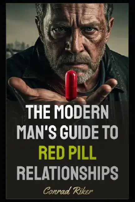 The Modern Man's Guide to Red Pill Relationships by Conrad Riker