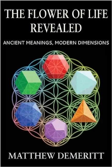 The Flower of Life Revealed: Ancient Meanings, Modern Dimensions by Demeritt, Matthew S.