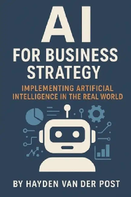 AI for Business Strategy: Implementing Artificial Intelligence in the Real World by Alice Schwartz