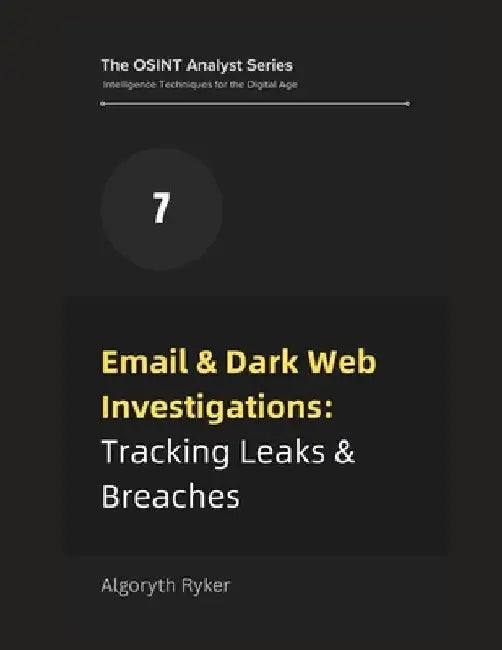 Email & Dark Web Investigations: Tracking Leaks & Breaches by Algoryth Ryker
