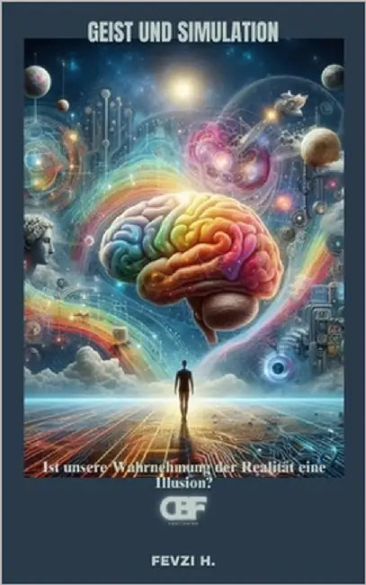 Geist und Simulation: Ist unsere Wahrnehmung der Realität eine Illusion? by H, Fevzi