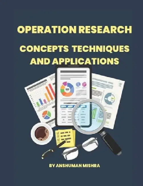 Operation Research: Concepts, Techniques and Applications by Anshuman Mishra