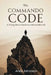 The Commando Code: A Young Man's Guide to a Successful Life by Andy Johnsson
