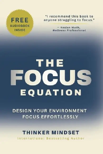 The Focus Equation: 21 Secrets to Boost Your Focus in a Distracted World by Thinker Mindset