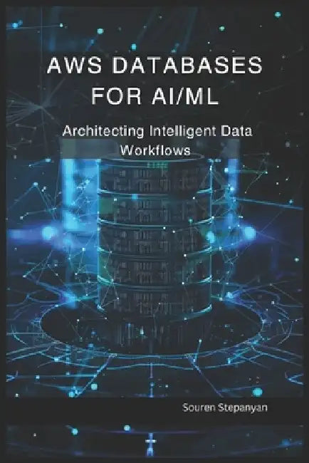 AWS Databases for AI/ML: Architecting Intelligent Data Workflows by Souren Stepanyan