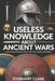 Useless Knowledge About Ancient Wars: Fascinating Historical Trivia That Will Amaze Your Friends by Everhart Clare
