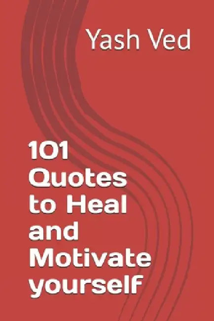 101 Quotes to Heal and Motivate yourself by Yash Ved