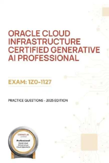 Oracle Cloud Infrastructure Certified Generative AI Professional: Practice Questions - 2025 Edition by Bilal Qureshi