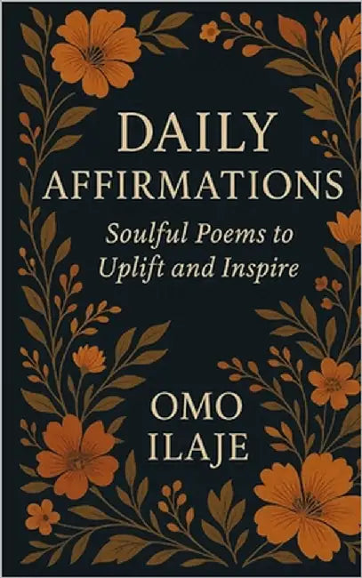Daily Affirmations: Soulful Poems to Uplift and Inspire by Ilaje, Omo