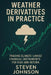 Weather Derivatives in Practice: Trading Climate-Linked Financial Instruments for Risk and Return by Steven Johnson