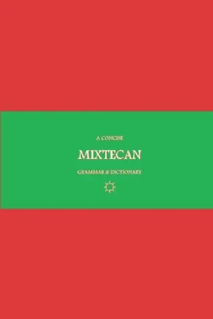 B'ajlom ii Nkotz'i'j Publications' A Concise Mixtecan Grammar & Dictionary: Mixtec, Cuicatec, and Trique by Sandra Chigüela