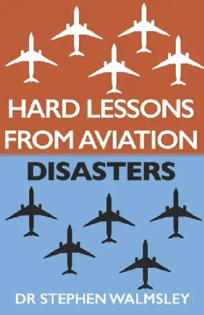 Hard Lessons From Aviation Disasters by Stephen Walmsley