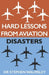 Hard Lessons From Aviation Disasters by Stephen Walmsley