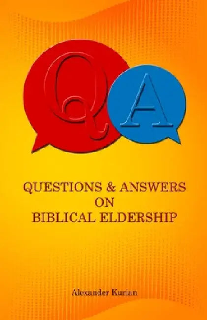 Questions and Answers on Biblical Eldership by Alexander Kurian