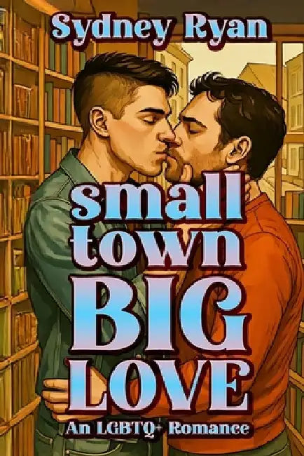 Small Town Big Love: An LGBT+ Romance by Sydney Ryan