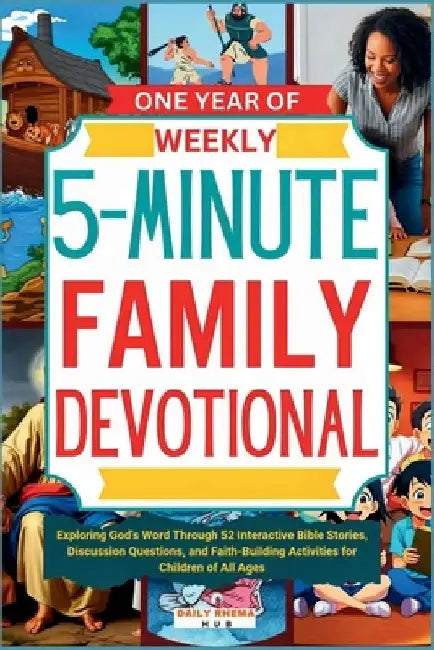 One Year of Weekly 5-minute Family Devotional: Exploring God's Word Through 52 Interactive Bible Stories, Discussion Questions, and Faith-Building Act by Daily Rhema Hub