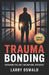 Trauma Bonding: Overcoming Fear, Guilt, and Emotional Dependence by Larry Oswald