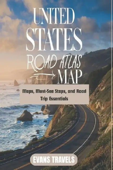 United States Road Map Atlas: Maps, Must-See Stops, and Road Trip Essentials by Evans Travels