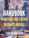 HANDBOOK of Franchise and License Business Models. Vol. 1: A Protocol and Practical Approach by Carlos Montaña Batalla