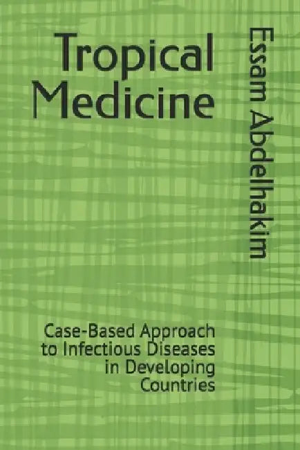 Tropical Medicine: Case-Based Approach to Infectious Diseases in Developing Countries by Essam Abdelhakim