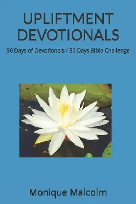 Upliftment Devotionals: 50 Days of Devotionals / 50 Days Bible Challenge by Monique Malcolm