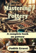 Mastering Pottery: A complete book on pottery by Judith Ernest