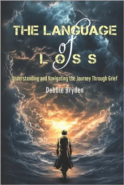 The Language of Loss: Understanding and Navigating the Journey Through Grief by Bryden, Debbie