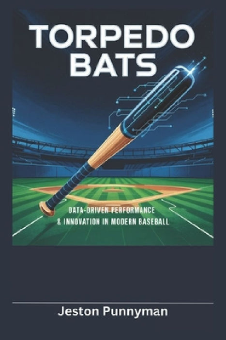 Torpedo Bats: Data-Driven Performance & Innovation in Modern Baseball by Jeston Punnyman
