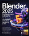 Blender 2025 for Beginners & Experts: The Ultimate Guide to 3D Modeling, Animation, Rendering & VFX: Unlock All the Latest Cutting-Edge Features with by Robbie Nickson
