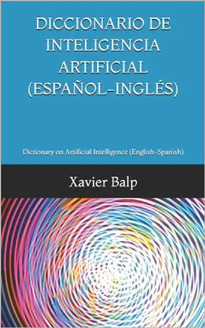 Diccionario de Inteligencia Artificial (Español-Inglés): Dictionary on Artificial Intelligence (English-Spanish) by Balp, Xavier