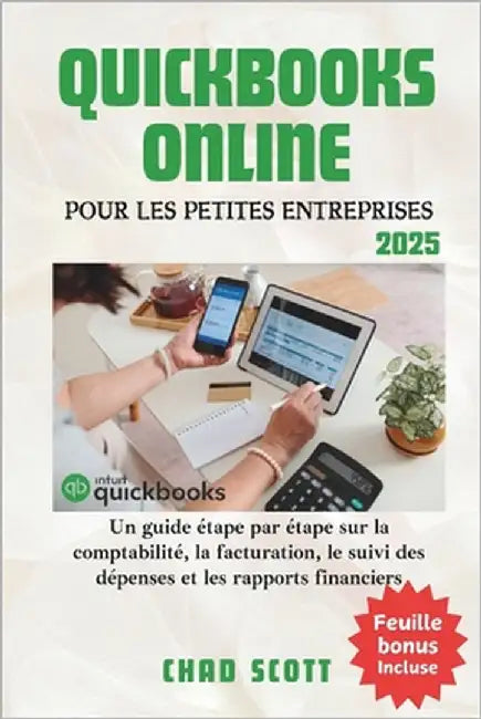 QuickBooks Online Pour Les Petites Entreprises: Un guide étape par étape sur la comptabilité, la facturation, le suivi des dépenses et les rapports fi by Scott, Chad