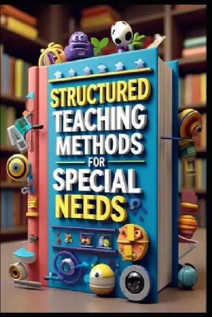 Structured Teaching Methods for Special Needs: Creating Pathways to Student Achievement, Understanding the Silent Language of Learning, Creating Safe by Saad Abdo