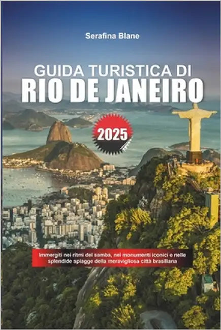 Guida Turistica Di Rio de Janeiro 2025: Immergiti nei ritmi del samba, nei monumenti iconici e nelle splendide spiagge della meravigliosa città brasil by Blane, Serafina