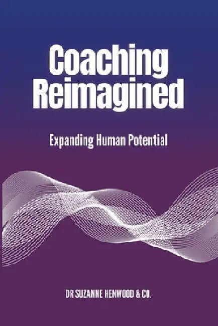 Coaching Reimagined: Expanding Human Potential by Suzanne Henwood