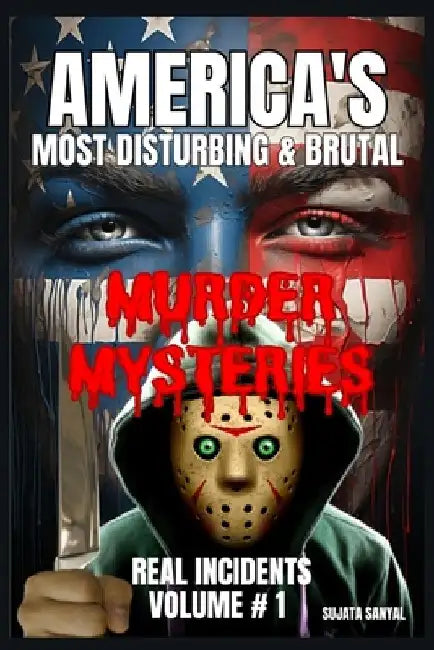 America's Most Disturbing & Brutal Murder Mysteries: VOLUME#1, Book of chilling unsolved cases to violent serial killers. Dive into gripping true crim by Sujata Sanyal