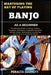 Mastering the Art of Playing Banjo as a Beginner: The Ultimate Guide to Tuning, History, Bluegrass Techniques, Fingerpicking Styles, Chords, Songs, Ma by Peralta Garrett