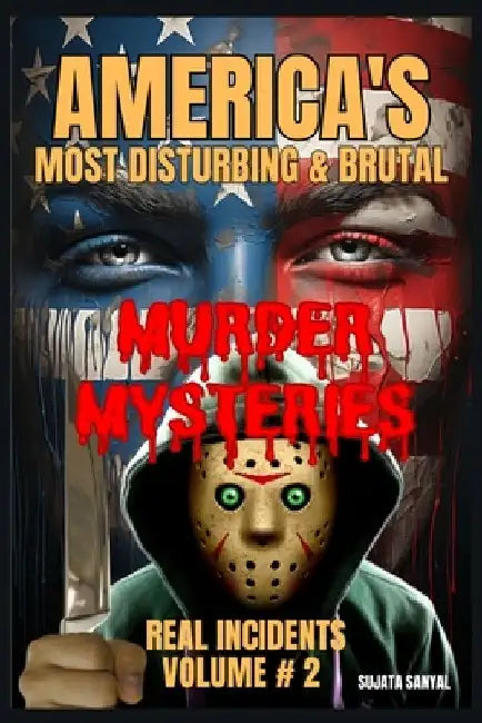 America's Most Disturbing & Brutal Murder Mysteries: VOLUME#2, Book of chilling unsolved cases to shocking serial killers, in this gripping true crime by Sujata Sanyal
