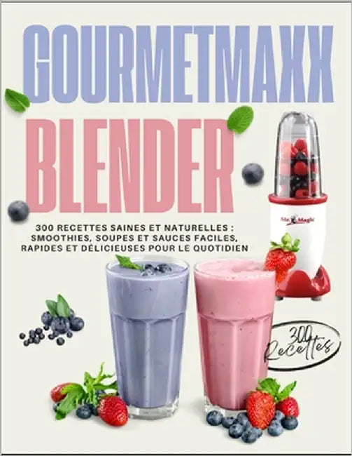 GOURMETmaxx Blender: 300 Recettes Saines et Naturelles: Smoothies, Soupes et Sauces Faciles, Rapides et Délicieuses pour le Quotidien by Sophie, Juliette