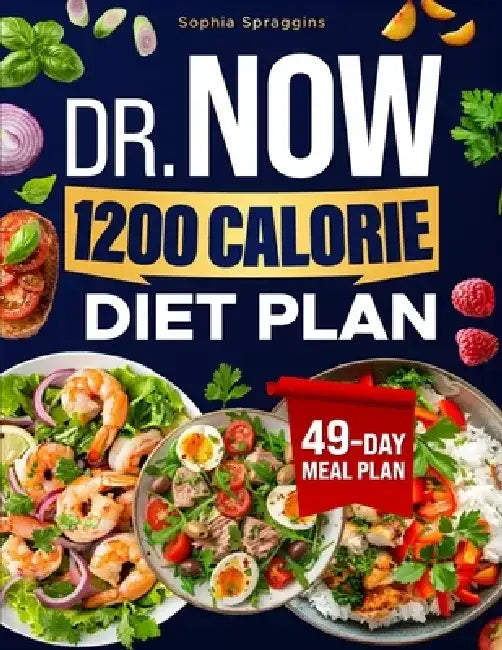 Dr Now 1200 Calorie Diet Plan: Reach Your Weight Loss Goals with Easy Affordable Recipes Proven Strategies and a 49 Day Meal Plan for Sustainable Resu by Sophia Spraggins