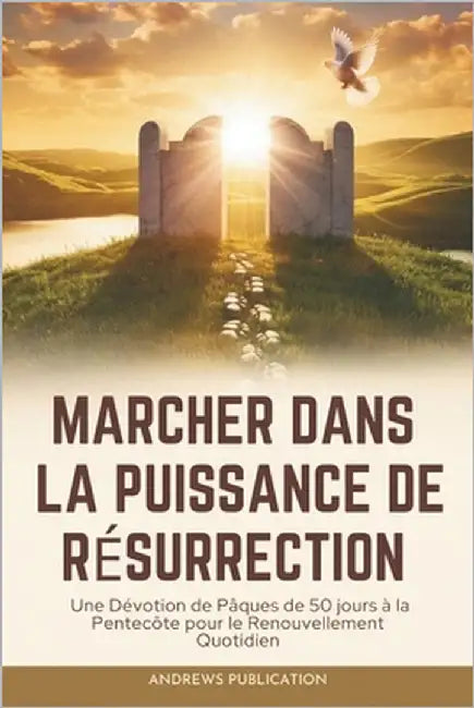 Marcher dans la Puissance de Résurrection: Une Dévotion de Pâques de 50 jours à la Pentecôte pour le Renouvellement Quotidien by Publication, Andrews