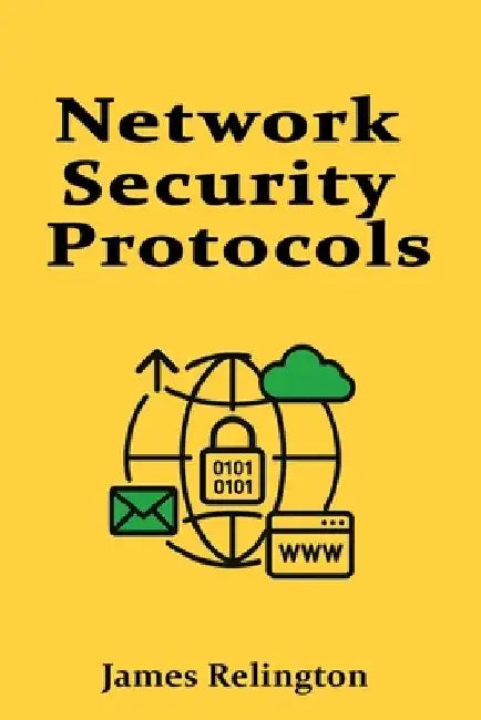 Network Security Protocols: IPsec, SSL/TLS, DTLS and More by James Relington
