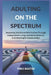 Adulting On The Spectrum: Mastering Adulthood With Autism Through Independent Living, Emotional Balance, And Meaningful Relationships by Theo Baxter